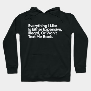 Everything I Like Is Either Expensive, Illegal, Or Won’t Text Me Back. Hoodie